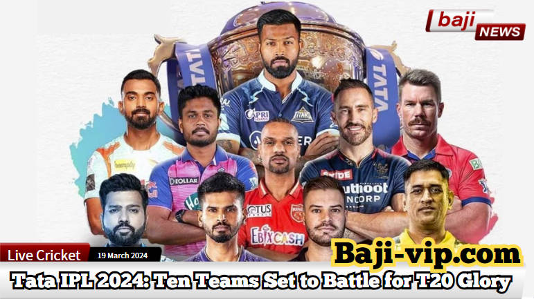 Tata IPL 2024: Ten Teams Set to Battle for T20 Glory
